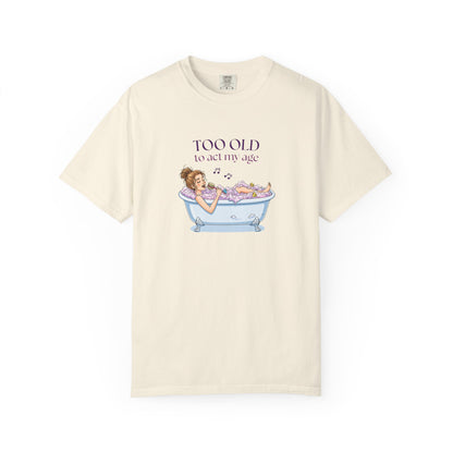 "Too Old to Act My Age" T-shirt - Ships from Australia