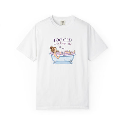 "Too Old to Act My Age" T-shirt - Ships from Australia