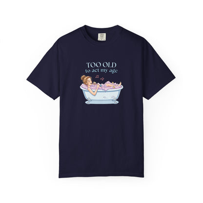 "Too Old to Act My Age" T-shirt - Ships from Australia