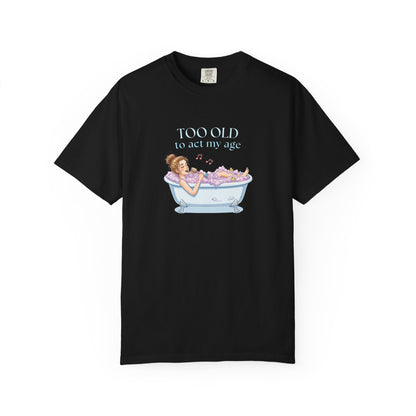 "Too Old to Act My Age" T-shirt - Ships from Australia
