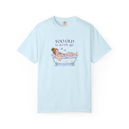 "Too Old to Act My Age" T-shirt - Ships from Australia