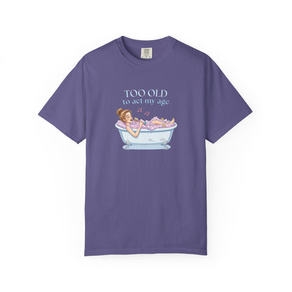 "Too Old to Act My Age" T-shirt - Ships from Australia